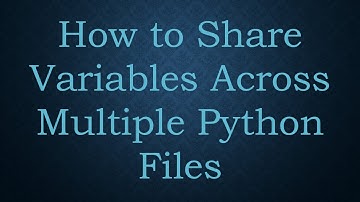 How to Share Variables Across Multiple Python Files