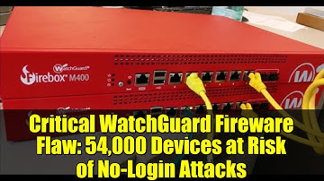 Critical WatchGuard Fireware Flaw: 54,000 Devices at Risk of No-Login Attacks | CISA Alert Explained
