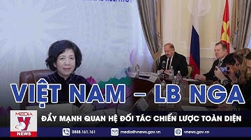Đẩy Mạnh Quan Hệ Đối Tác Chiến Lược Toàn Diện Việt Nam – LB Nga - VNEWS