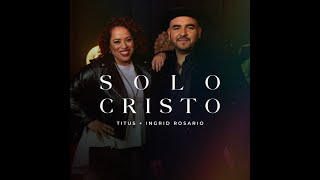 Video thumbnail of "Titus & Ingrid Rosario - Solo Cristo #ingridrosario #SoloCristo  #TitusNaveja #elsalvador"