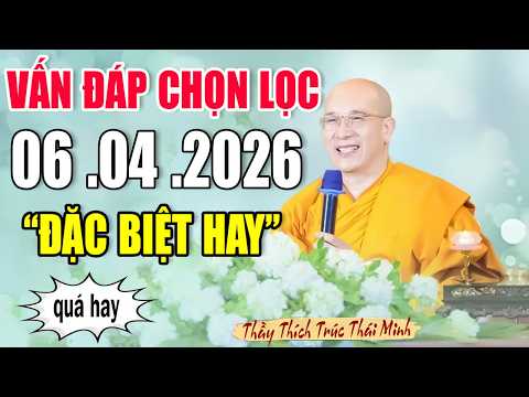 Vấn Đáp Câu Hỏi Chọn Lọc Rất Hay"THẦY GIẢNG QUÁ VUI"Đăng Ngày 06 .04 .2026_Thầy Thích Trúc Thái Minh