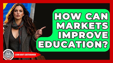 How Can Markets Improve Education? - Learn About Libertarianism