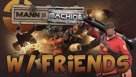 Team Fortress 2: Mann vs. Machine! Part 1 (W/ Friends)