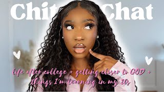 CHIT CHAT GRWM: life after COLLEGE, getting closer to GOD, things I'm learning in my 20s & MORE!