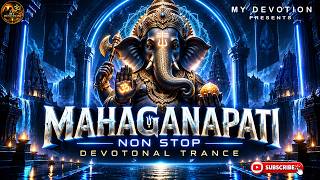 MAHAGANAPATI | NON STOP DEVOTIONAL TRANCE | Ganpati Trance Mix | Powerful Ganesha Bhakti Music