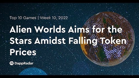 Alien Worlds Aims for the Stars! | Top 10 Blockchain Games, Week 10, 2022