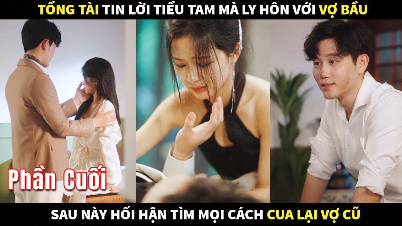 Tổng Tài tin lời Tiểu Tam mà ly hôn với Vợ bầu, sau này hối hận tìm mọi cách cua lại Vợ cũ