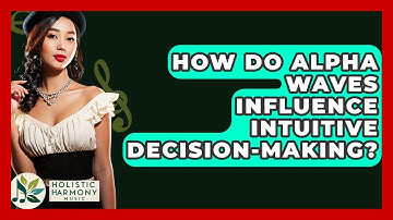 How Do Alpha Waves Influence Intuitive Decision-making? - Holistic Harmony Music