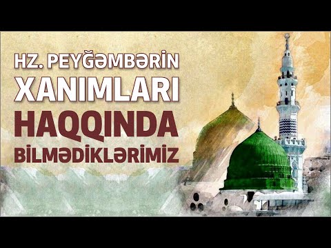 Hz. Peyğəmbərin Xanımları Haqqında Bilmədiklərimiz