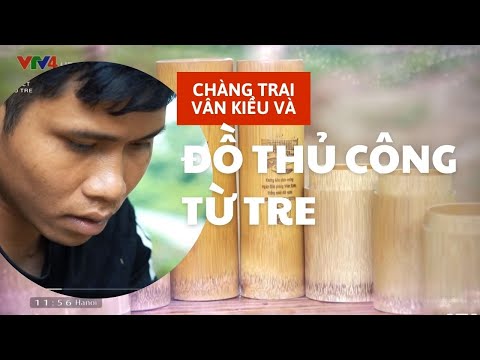 Video Chàng trai Vân Kiều làm đồ thủ công từ cây tre| VTV4 - youtube