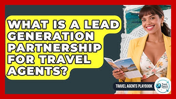 What Is A Lead Generation Partnership For Travel Agents? - Travel Agents Playbook