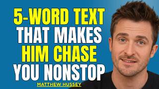 The 5-Word Text That Makes Him Chase You Nonstop | Matthew Hussey