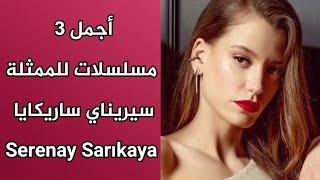 أجمل 3 مسلسلات للممثلة سيريناي ساريكايا - Serenay Sarıkaya