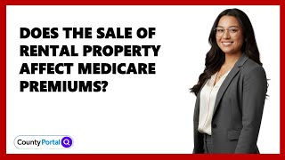 Does The Sale Of Rental Property Affect Medicare Premiums?