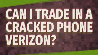 Can I trade in a cracked phone Verizon?