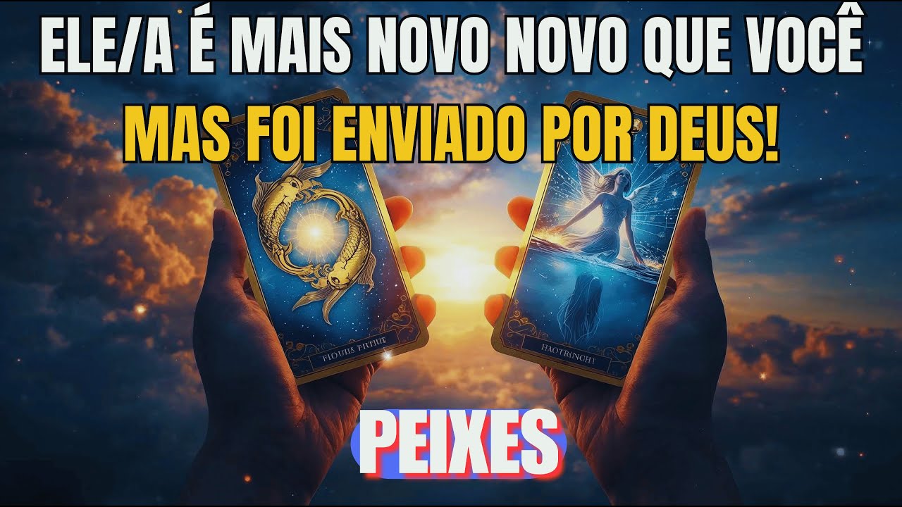 PEIXES: ♓😭 ELE/A  É MAIS NOVO/A QUE VOCÊ 💫🙏 MAS SERÁ ENVIADO POR DEUS!