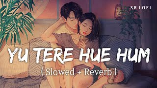 Yu Tere Hue Hum - Lofi (Slowed   Reverb) | Jubin Nautiyal, Palak Muchhal | SR Lofi