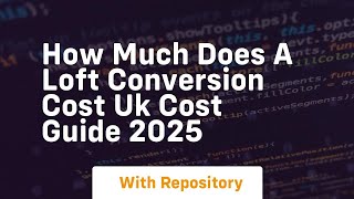 How much does a loft conversion cost uk cost guide 2025