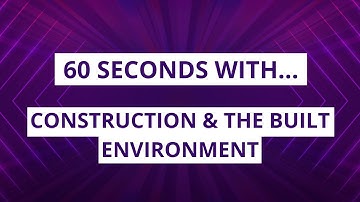 60 seconds with Construction & the Built Environment