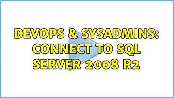 DevOps & SysAdmins: connect to SQL Server 2008 r2