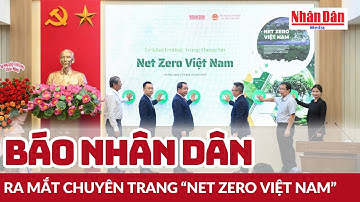 Báo Nhân Dân ra mắt chuyên trang Net Zero Việt Nam