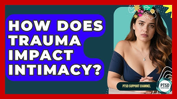 How Does Trauma Impact Intimacy? - PTSD Support Channel