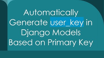 Automatically Generate user_key in Django Models Based on Primary Key