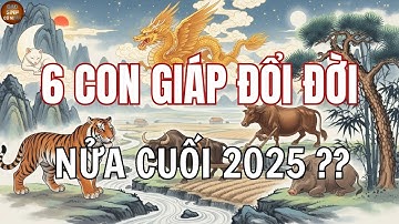 Nửa Cuối 2025: 6 Con Giáp Đổi Đời, Vận Thế Bùng Nổ Bất Ngờ | Đạo Sinh Cổ Nhân
