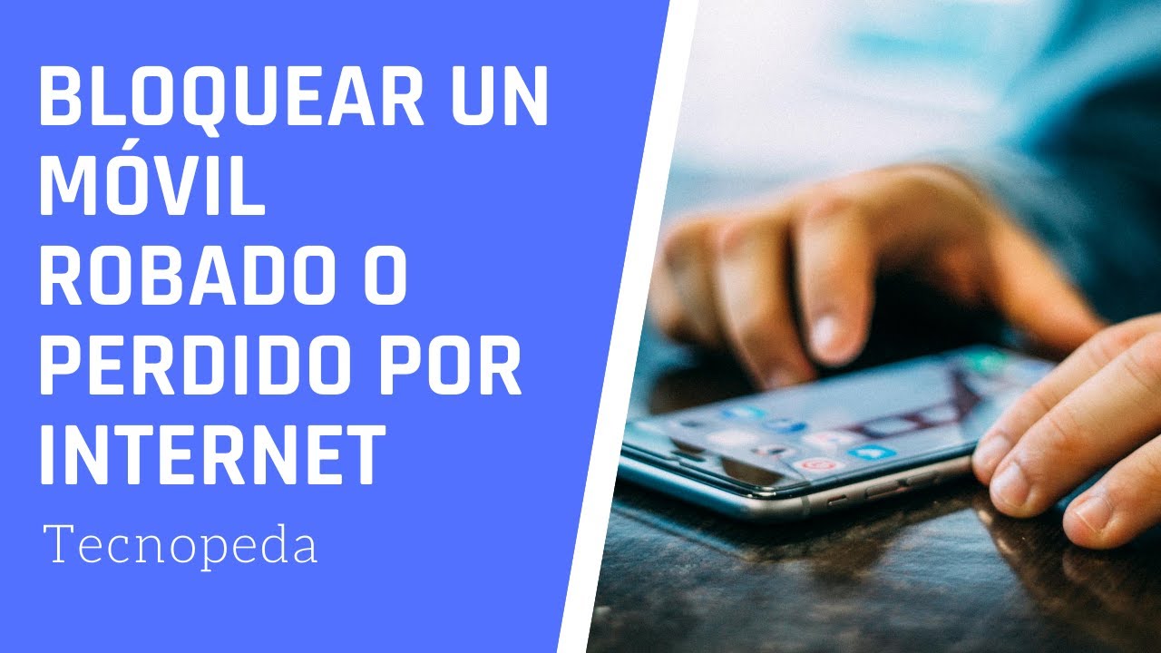 📱 Bloquear un Móvil Robado o Perdido por Internet