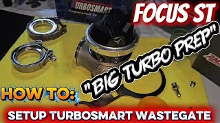 Focus ST - Big Turbo Prep. | *How to Setup a Turbosmart Wastegate*