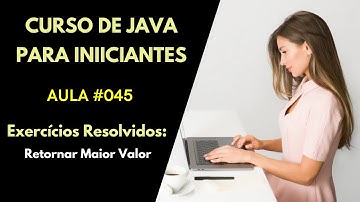 Curso de Java Para Iniciantes - Aula 045 - Exercícios Resolvidos de Java - Função Máximo em Java