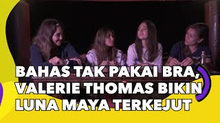 Bahas Tak Pakai Bra, Valerie Thomas Sukses Bikin Luna Maya Terkejut