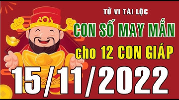 CON SỐ MAY MẮN HÀNG NGÀY (15-11-2022) CỦA 12 CON GIÁP: Số Tài lộc, Giàu có & Thịnh Vượng