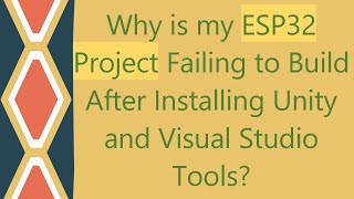 Why is my ESP32 Project Failing to Build After Installing Unity and Visual Studio Tools