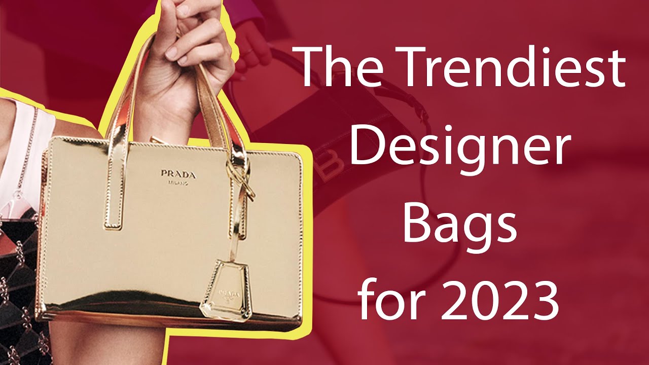 The Trendiest Designer Bags for 2023 - YouTube