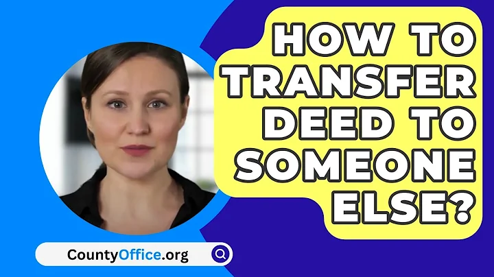 How To Transfer Deed To Someone Else? - CountyOffice.org