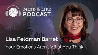 Mind & Life Podcast: Lisa Feldman Barrett – Your Emotions Aren't What You Think