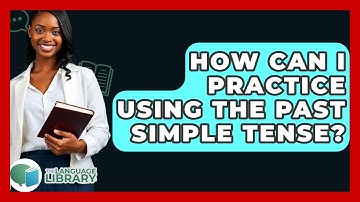 How Can I Practice Using The Past Simple Tense? - The Language Library