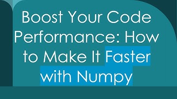 Boost Your Code Performance: How to Make It Faster with Numpy