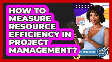 How To Measure Resource Efficiency In Project Management?