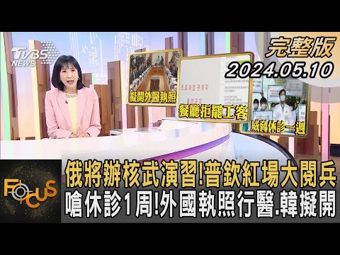 俄將辦核武演習!普欽紅場大閱兵 嗆休診1周!外國執照行醫.韓擬開｜方念華｜FOCUS全球新聞 20240510 @tvbsfocus