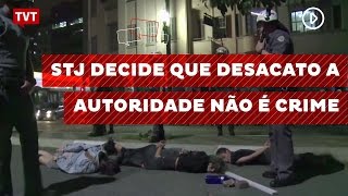 STJ decide que desacato a autoridade não é crime