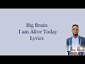 Big brain  i am alive today lyrics  traduction
