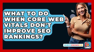 What To Do When Core Web Vitals Don