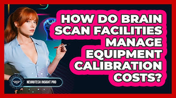 How Do Brain Scan Facilities Manage Equipment Calibration Costs? - Neurotech Insight Pro