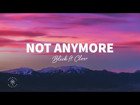 BLICK - Not Anymore (Lyrics) ft. CLOSR