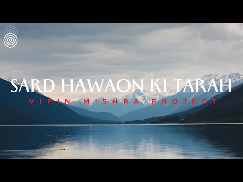 Sard Hawaon Ki Tarah | The Vipin Mishra Project