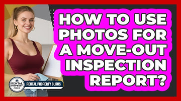 How to Use Photos for a Move-Out Inspection Report?