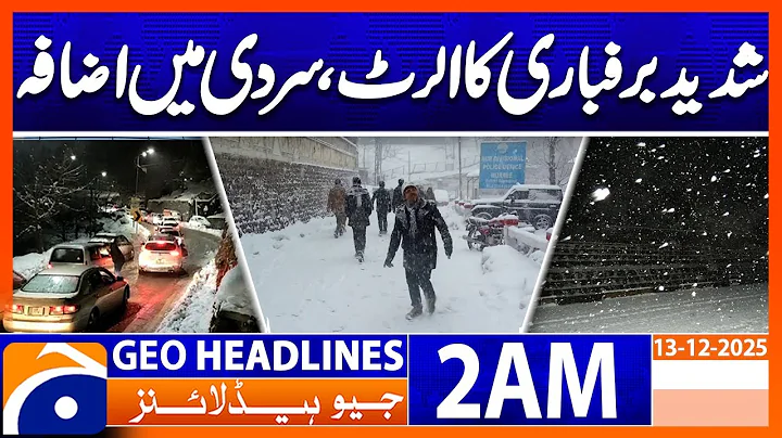 Heavy snowfall alert, increasing cold : Weather Update | Headlines Geo News 2 AM (13 Dec 2025)