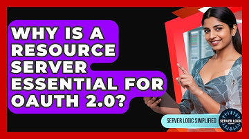 Why Is A Resource Server Essential For OAuth 2.0? - Server Logic Simplified